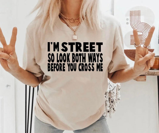 Im Street so look both ways before you cross me shirt